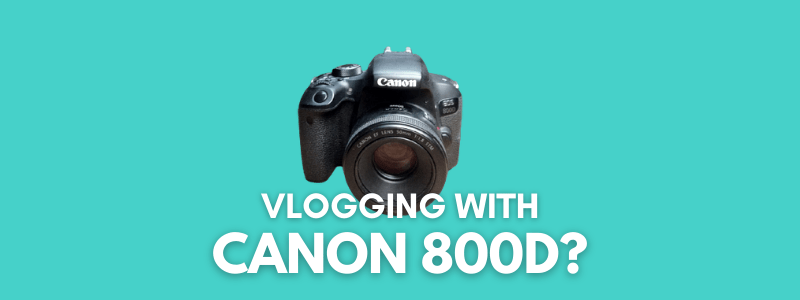 Can You Vlog on Canon 800D?