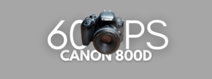 Does Canon 800D Record 60 FPS?