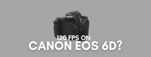 Does Canon EOS 6D Record 120 FPS Slo-mo Footage?