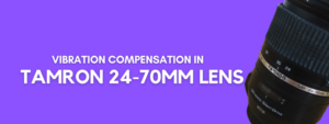 Does Tamron 24-70mm Lens Have Vibration Compensation?