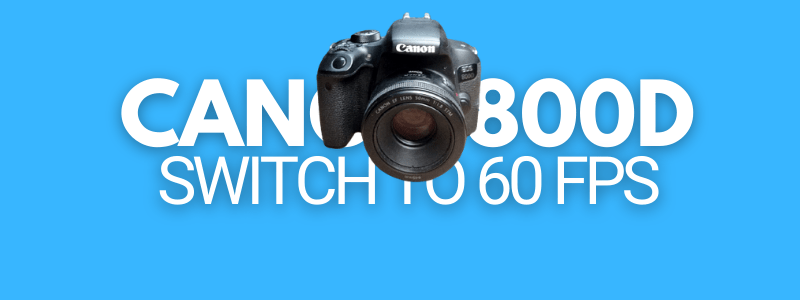 How to Switch to 60 fps on Canon 800D