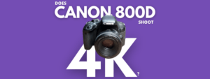 Does Canon 800D shoot a 4K Video?